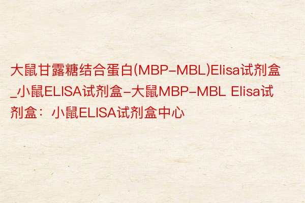 大鼠甘露糖结合蛋白(MBP-MBL)Elisa试剂盒_小鼠ELISA试剂盒-大鼠MBP-MBL Elisa试剂盒：小鼠ELISA试剂盒中心